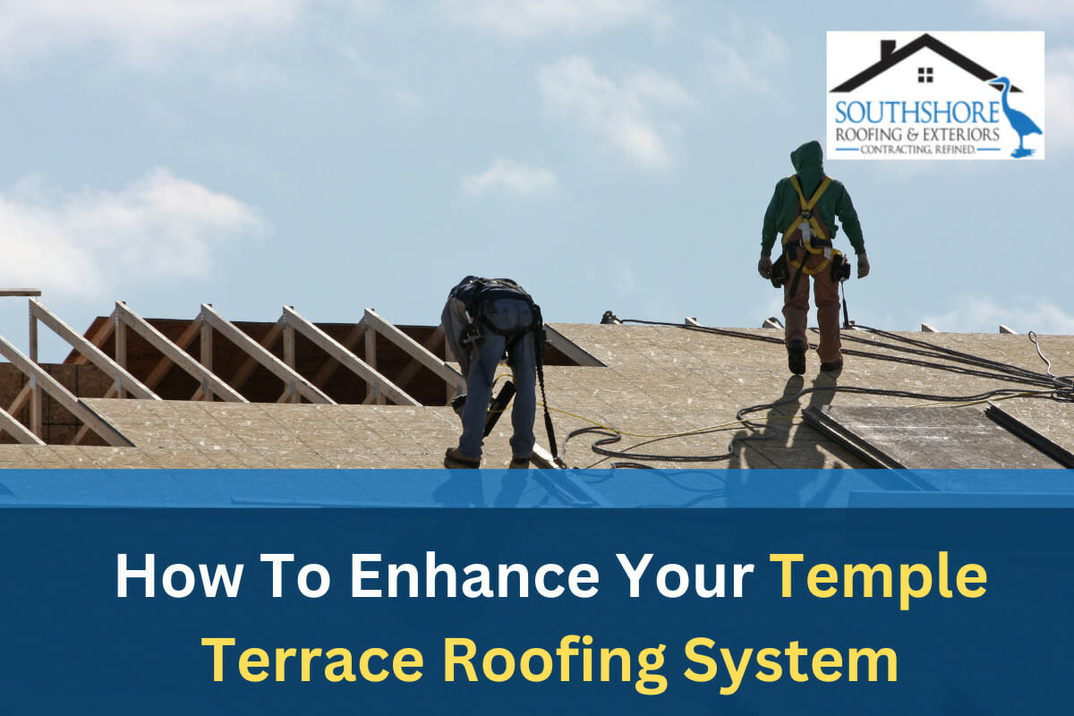 How To Enhance Your Temple Terrace Roofing System
