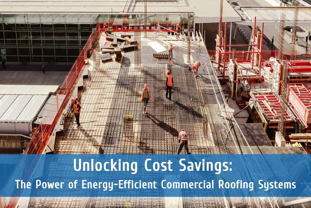 Unlocking Cost Savings: The Power of Energy-Efficient Commercial Roofing Systems