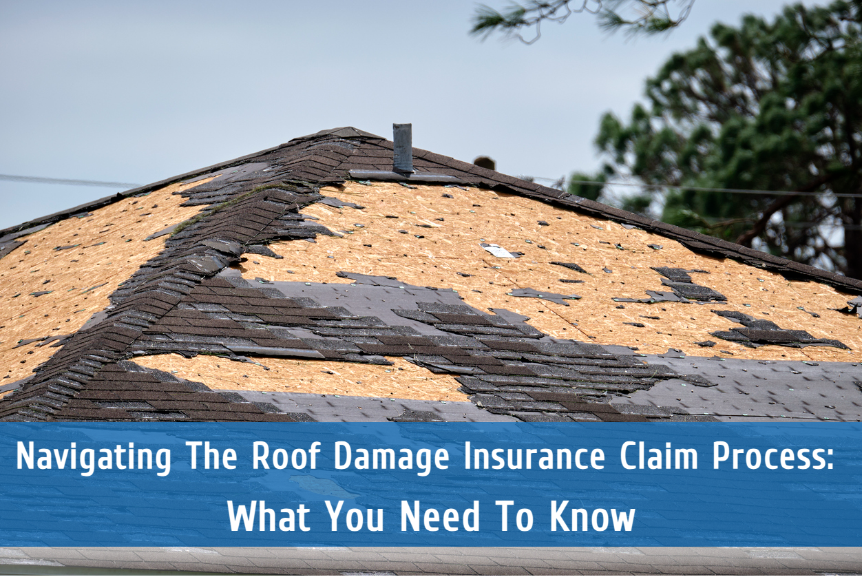 Navigating The Roof Damage Insurance Claim Process: What You Need To Know