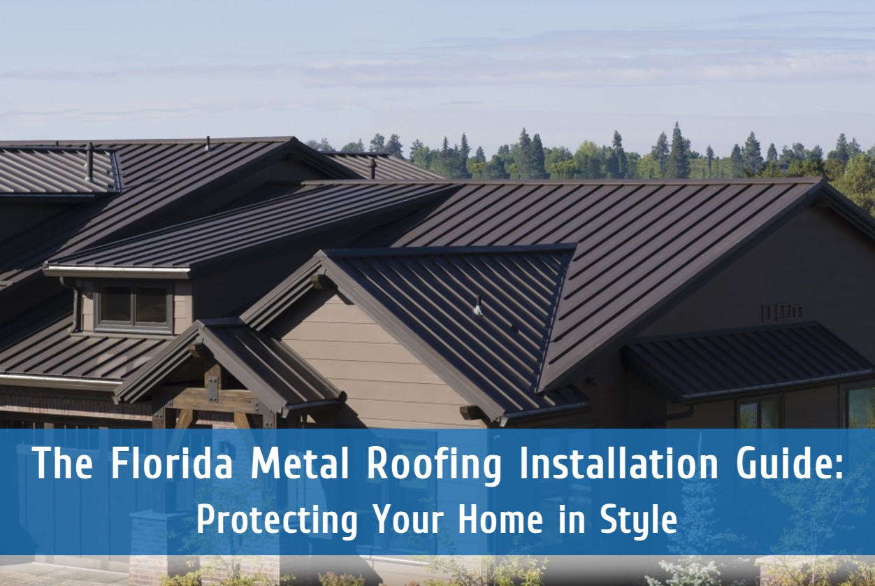 The Florida Metal Roofing Installation Guide: Protecting Your Home in Style