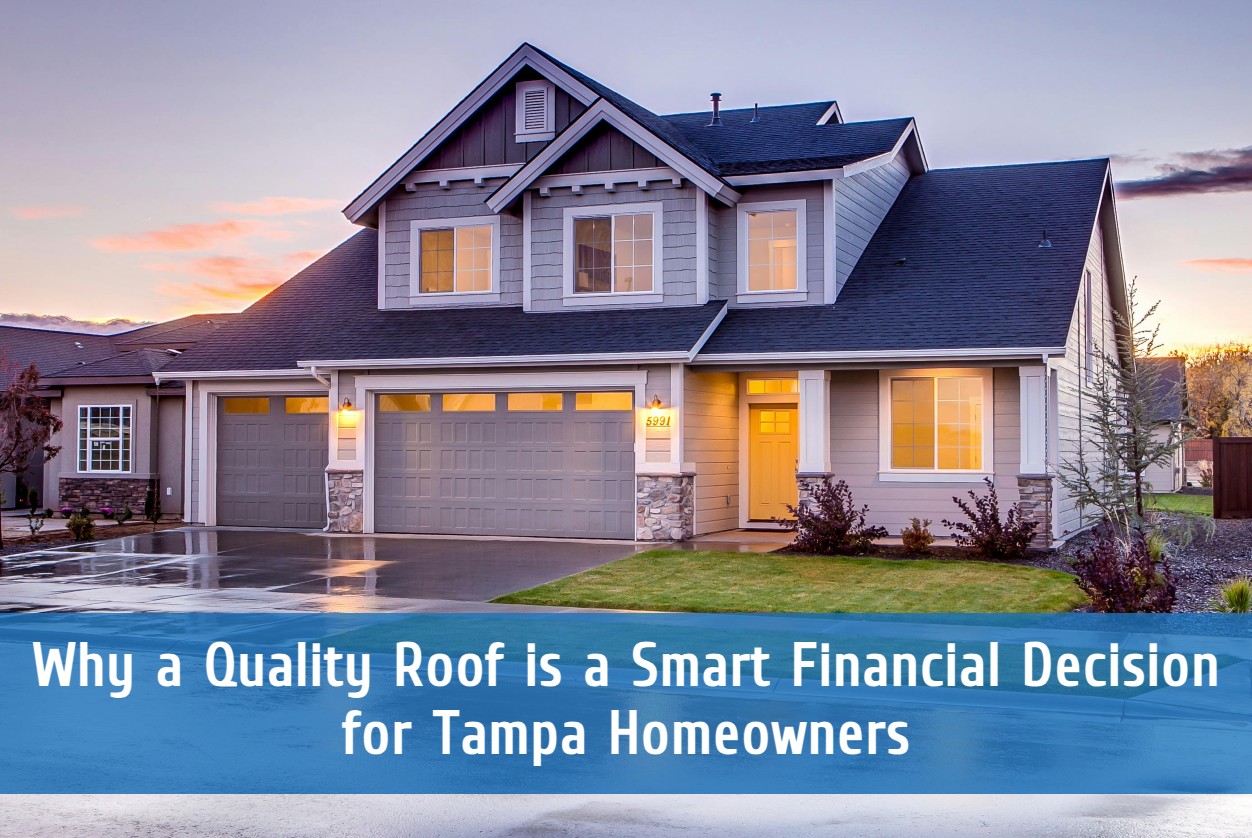 Why a Quality Roof is a Smart Financial Decision for Tampa Homeowners