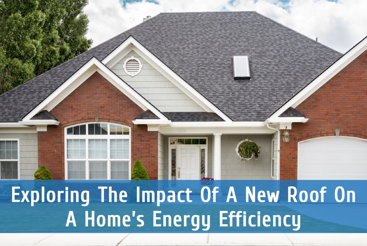 Exploring The Impact Of A New Roof On A Home’s Energy Efficiency