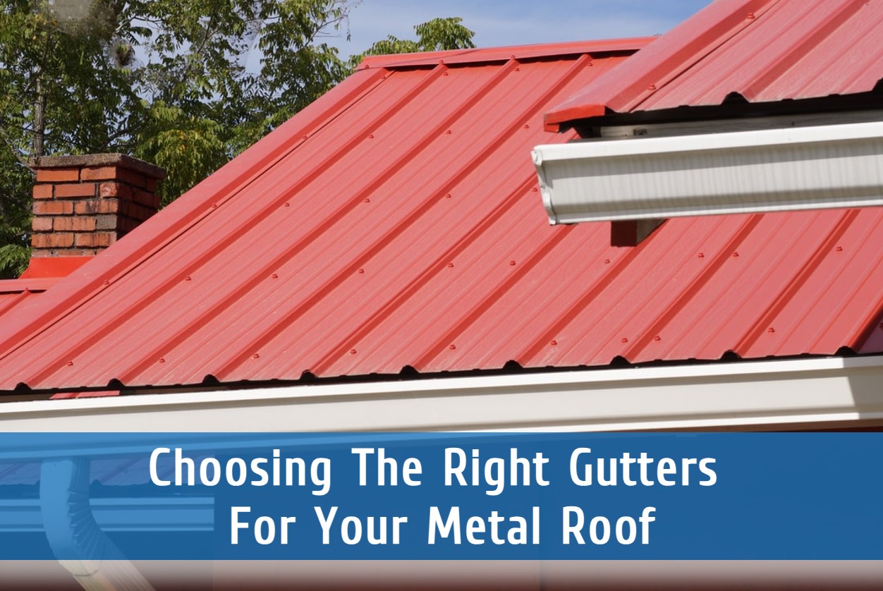 Choosing The Right Gutters For Your Metal Roof
