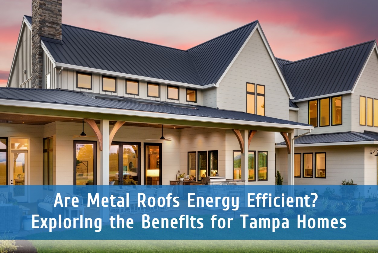 Are Metal Roofs Energy Efficient? Exploring the Benefits for Tampa Homes