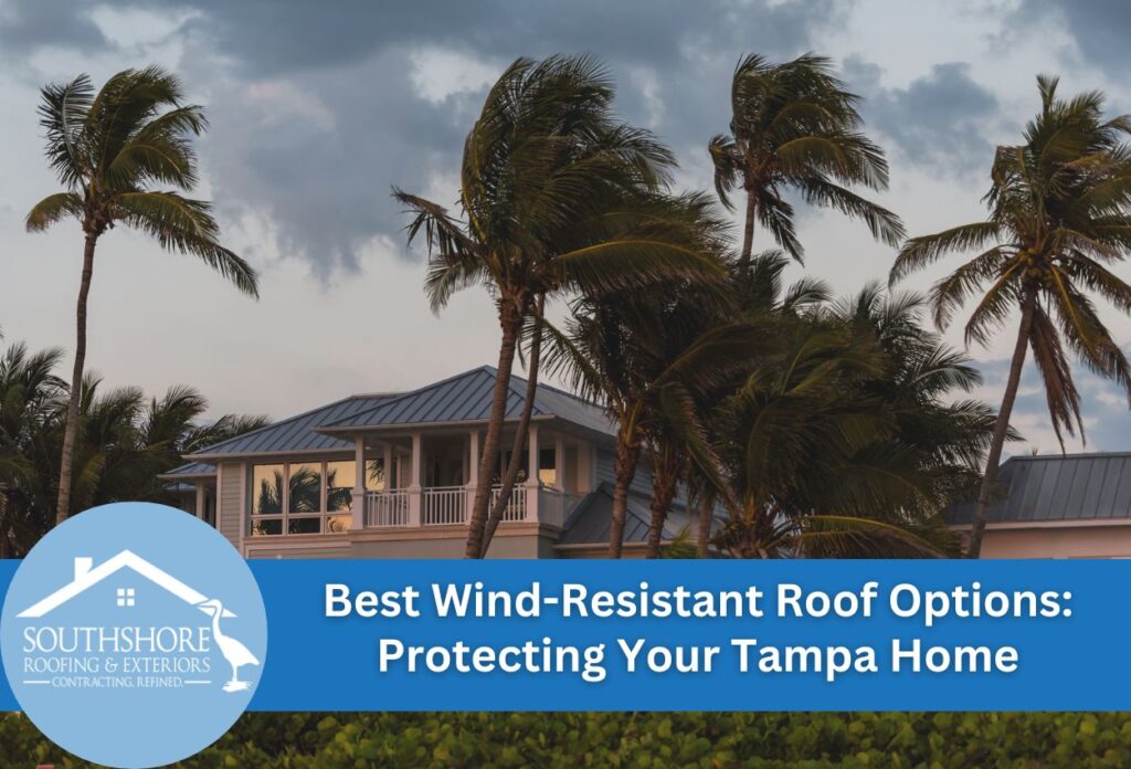Best Wind-Resistant Roof Options: Protecting Your Tampa Home wind resistant roof