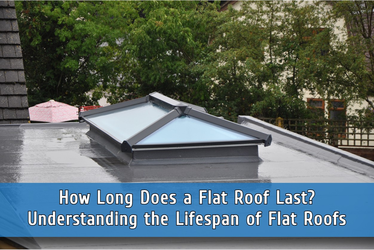 How Long Does a Flat Roof Last? Understanding the Lifespan of Flat Roofs