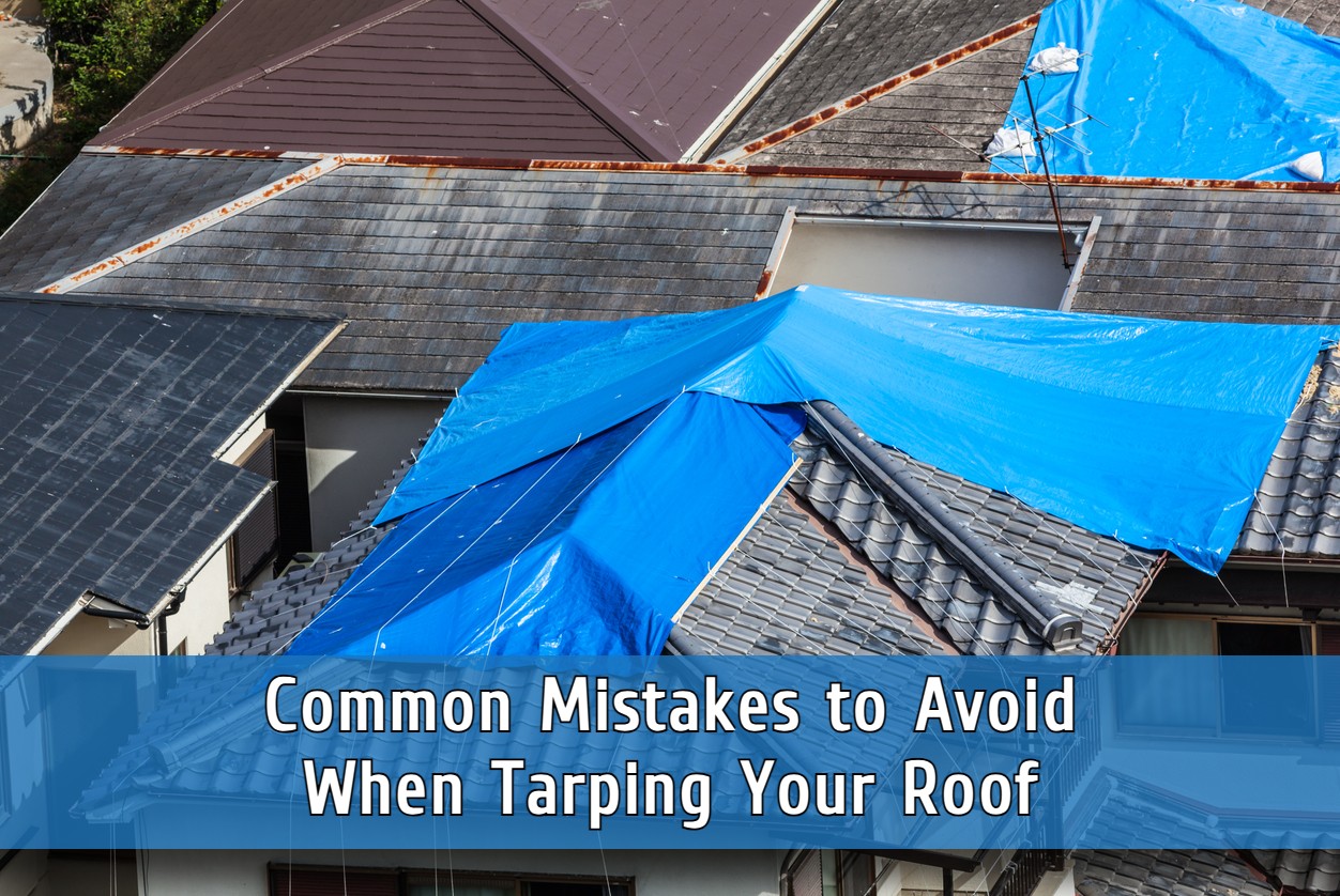 Common Mistakes to Avoid When Tarping Your Roof