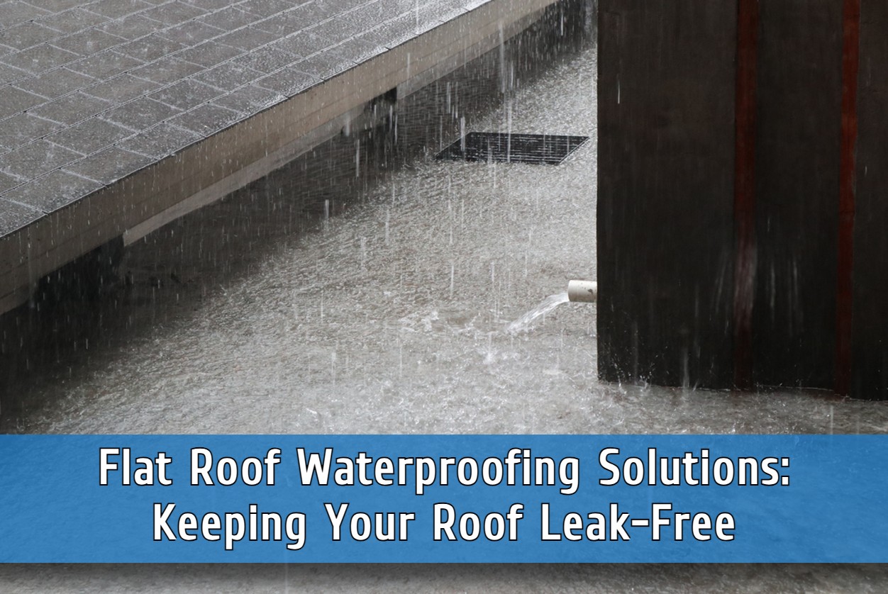 Flat Roof Waterproofing Solutions: Keeping Your Roof Leak-Free