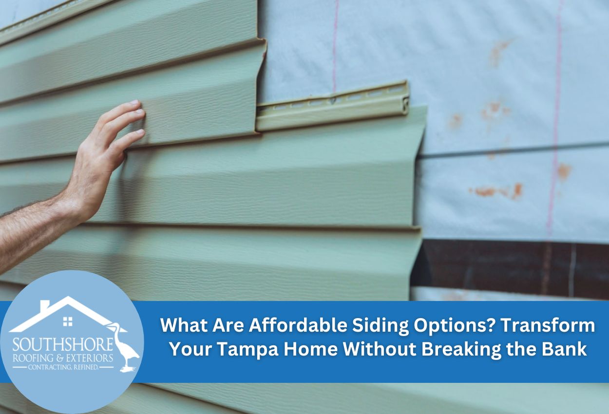What Are Affordable Siding Options? Transform Your Tampa Home Without Breaking the Bank